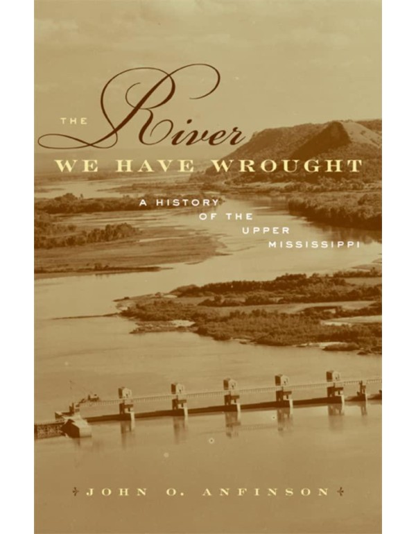 The River We Have Wrought: A History of the Upper ...