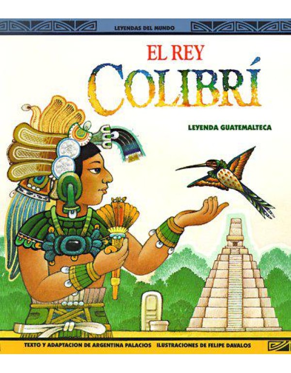 El Rey Colibri: Una Leyenda Guatemalteca (Leyendas...