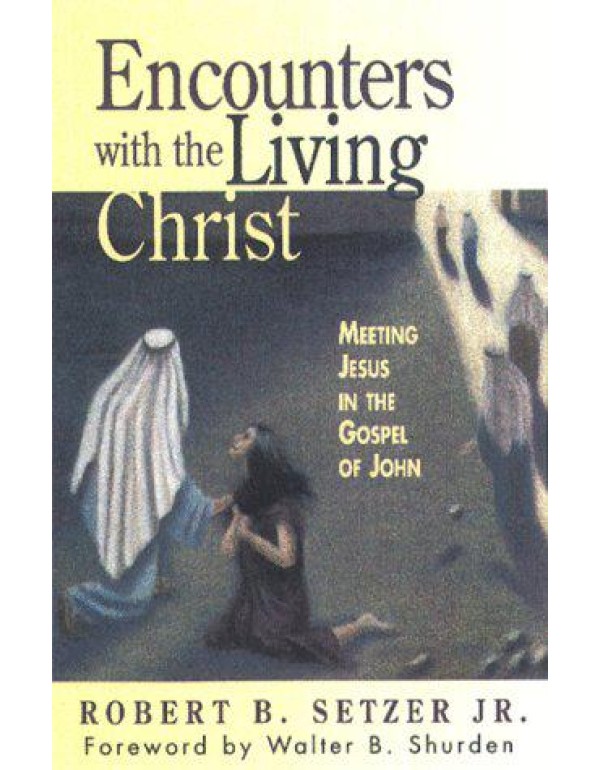 Encounters With the Living Christ: Meeting Jesus i...