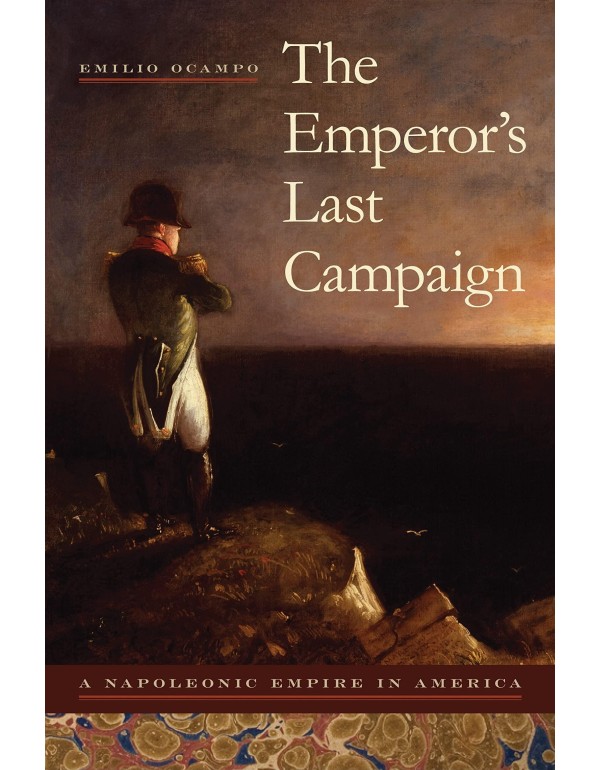 The Emperor's Last Campaign: A Napoleonic Empire i...