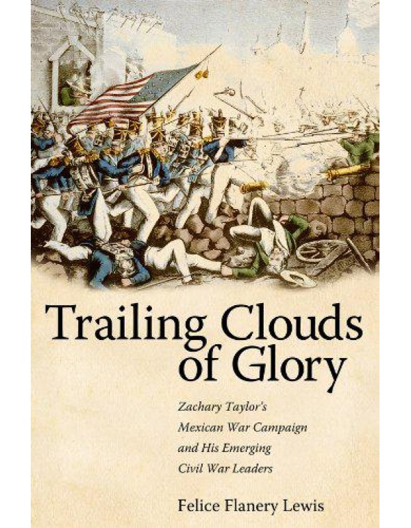 Trailing Clouds of Glory: Zachary Taylor's Mexican...