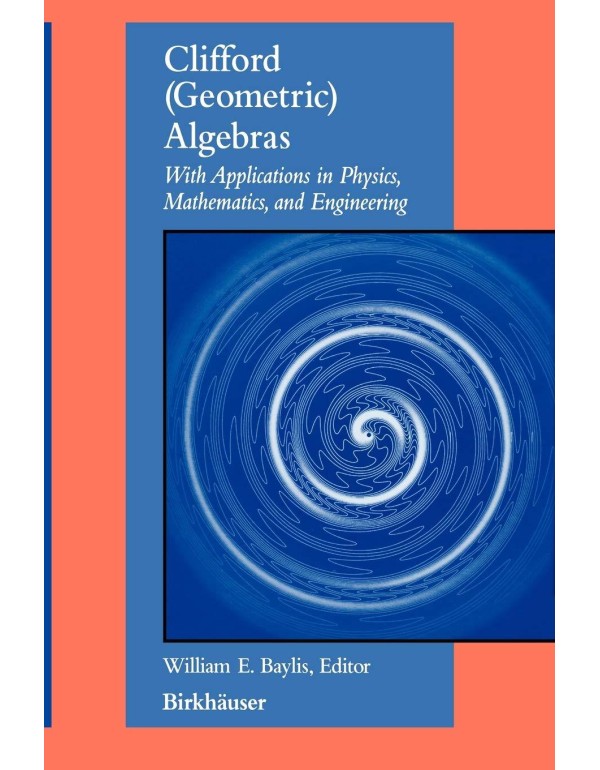 Clifford (Geometric) Algebras With Applications in...