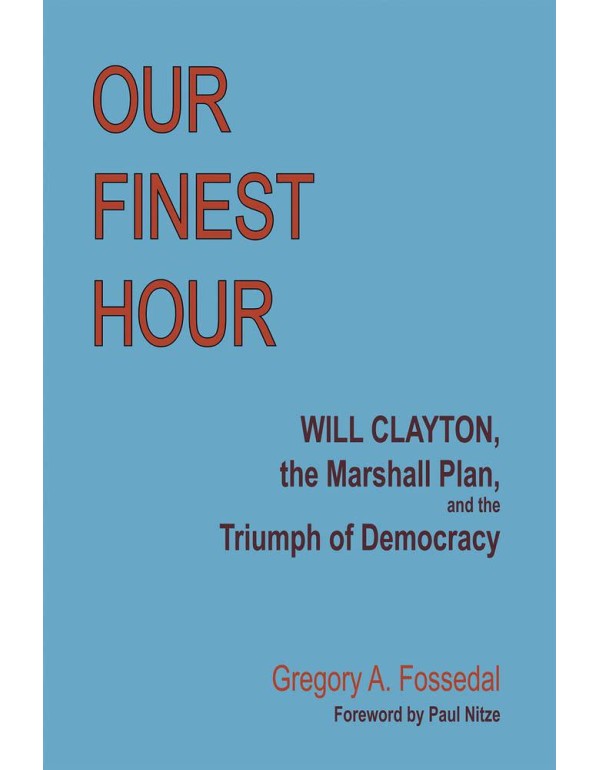 Our Finest Hour: Will Clayton, the Marshall Plan, ...