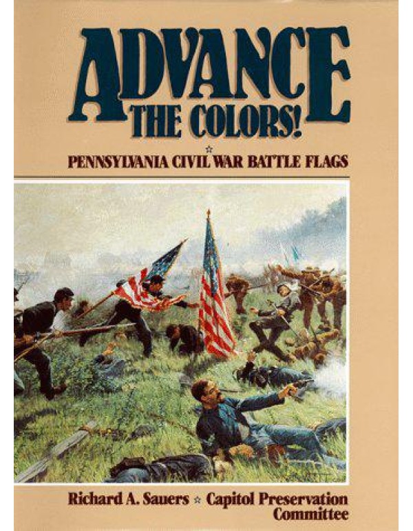 Advance the Colors: Pennsylvania Civil War Battle ...