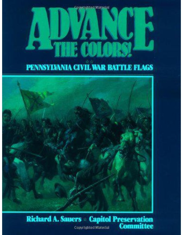 Advance the Colors: Pennsylvania Civil War Battle ...