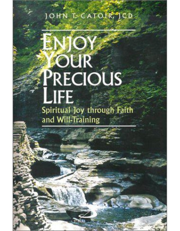 Enjoy Your Precious Life: Spiritual Joy Through Fa...