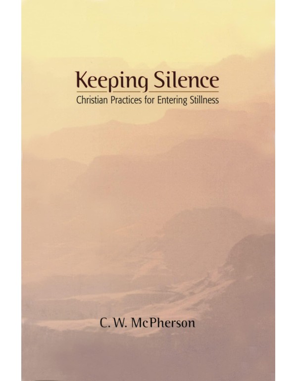 Keeping Silence: Christian Practices for Entering ...