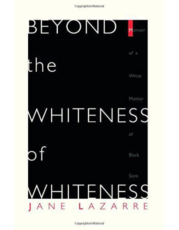 Beyond The Whiteness of Whiteness: Memoir of a Whi...