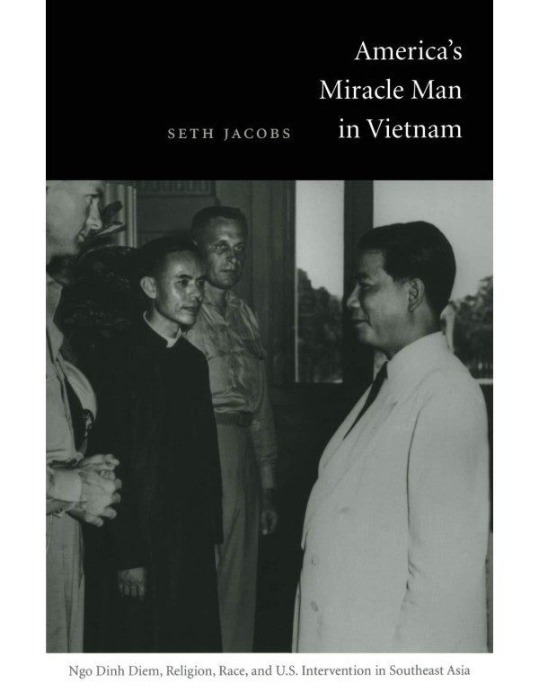 America's Miracle Man in Vietnam: Ngo Dinh Diem, R...