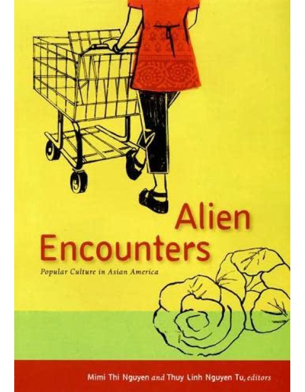 Alien Encounters: Popular Culture in Asian America