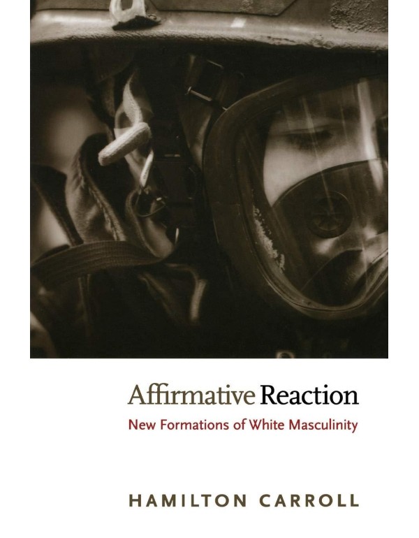 Affirmative Reaction: New Formations of White Masc...