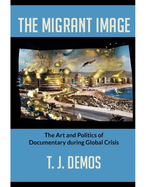 The Migrant Image: The Art and Politics of Documen...