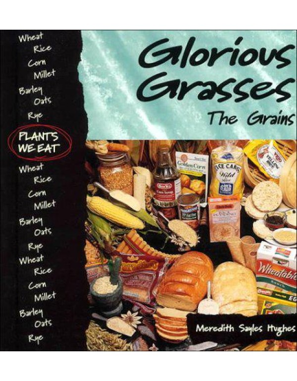 Glorious Grasses : The Grains (Plants We Eat)