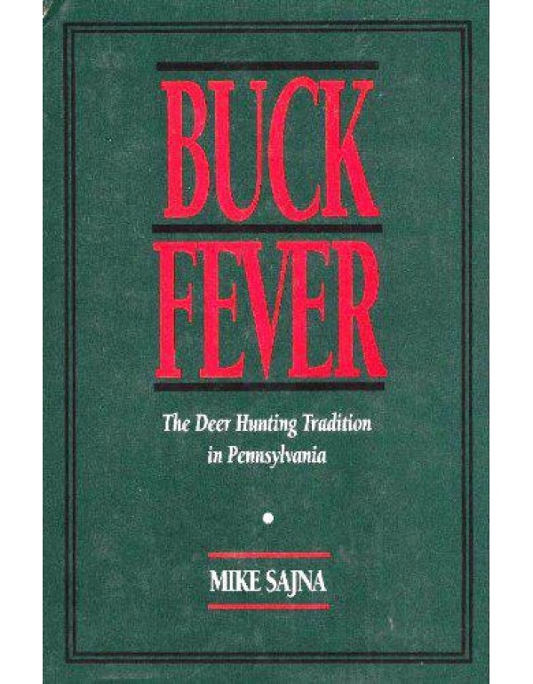 Buck Fever: The Deer Hunting Tradition in Pennsylv...