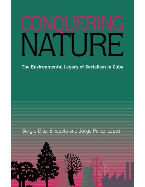 Conquering Nature: The Enviromental Legacy of Soci...