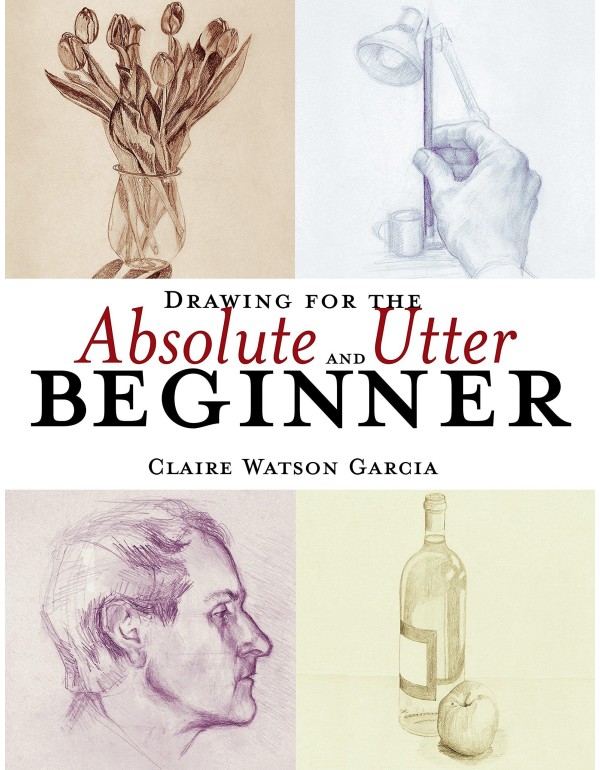 Drawing for the Absolute and Utter Beginner