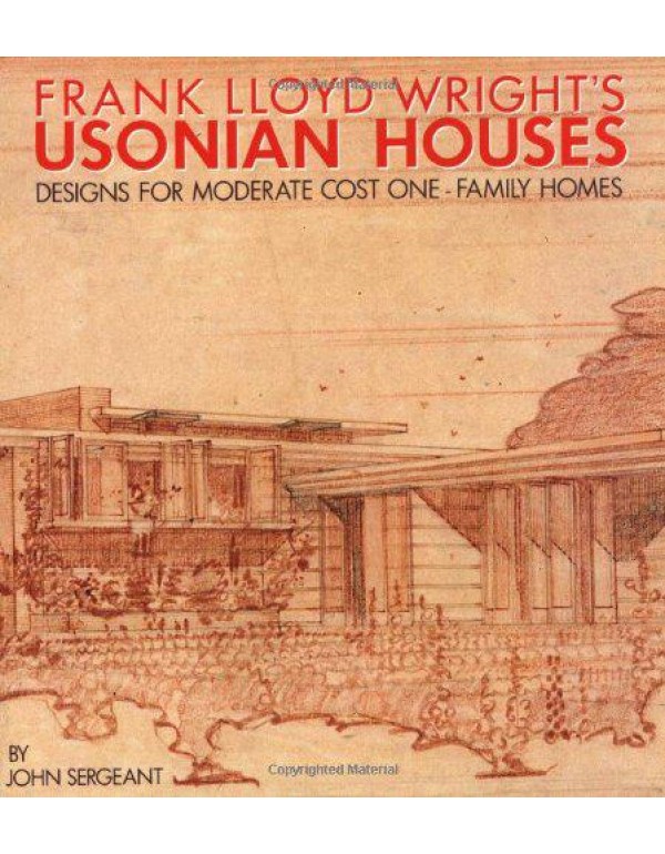 Frank Lloyd Wright's Usonian Houses: Designs for M...