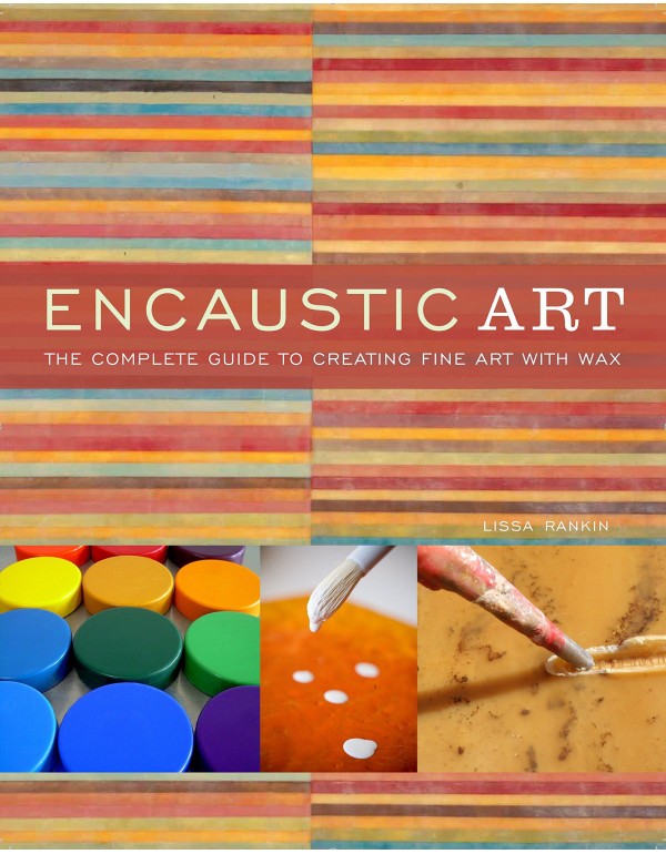 Encaustic Art: The Complete Guide to Creating Fine...