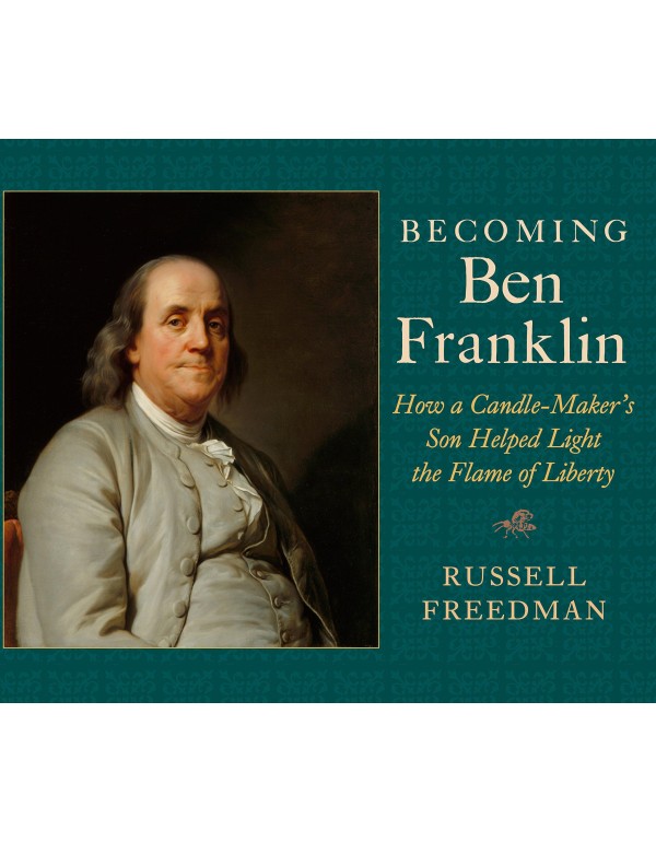 Becoming Ben Franklin: How a Candle-Maker's Son He...