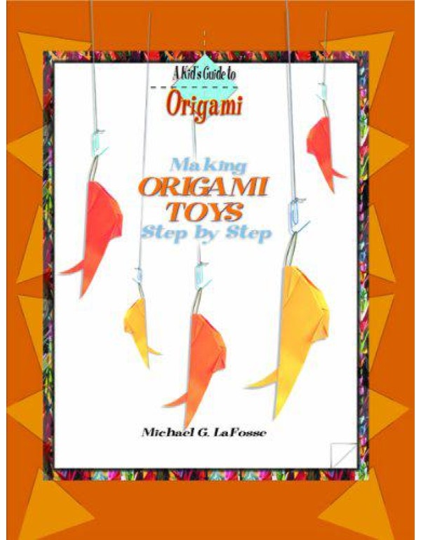 Making Origami Toys Step by Step (Kid's Guide to O...