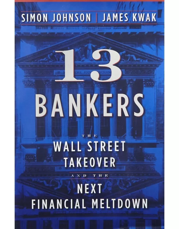 13 Bankers: The Wall Street Takeover and the Next ...