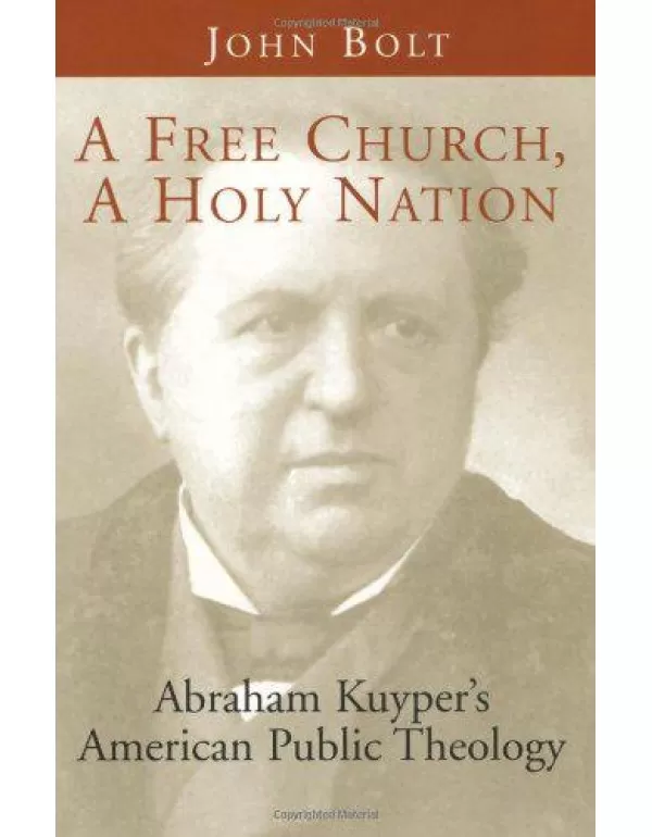 A Free Church, a Holy Nation: Abraham Kuyper's Ame...