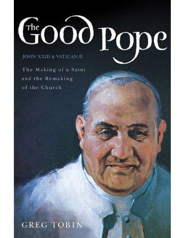 The Good Pope: The Making of a Saint and the Remak...