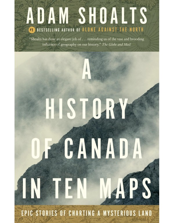 A History of Canada in Ten Maps: Epic Stories of C...