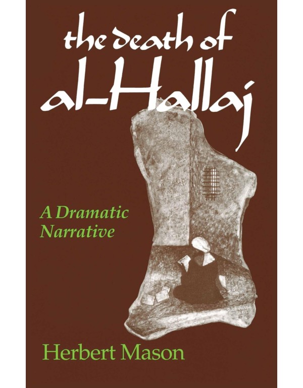 Death of al-Hallaj, The: A Dramatic Narrative