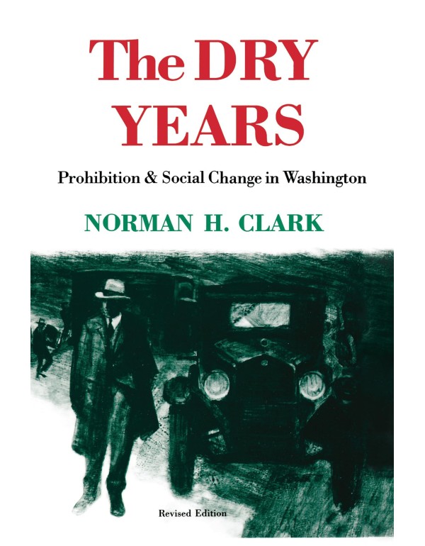 The Dry Years: Prohibition and Social Change in Wa...