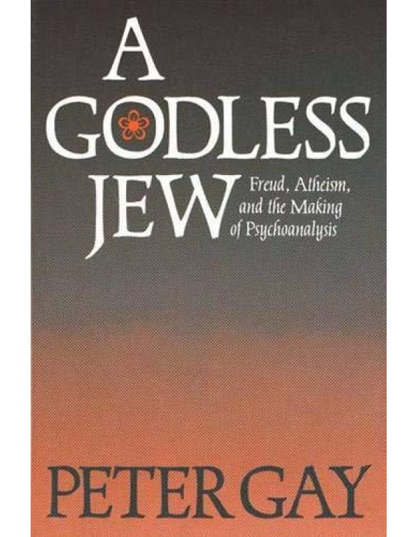 A Godless Jew: Freud, Atheism, and the Making of P...