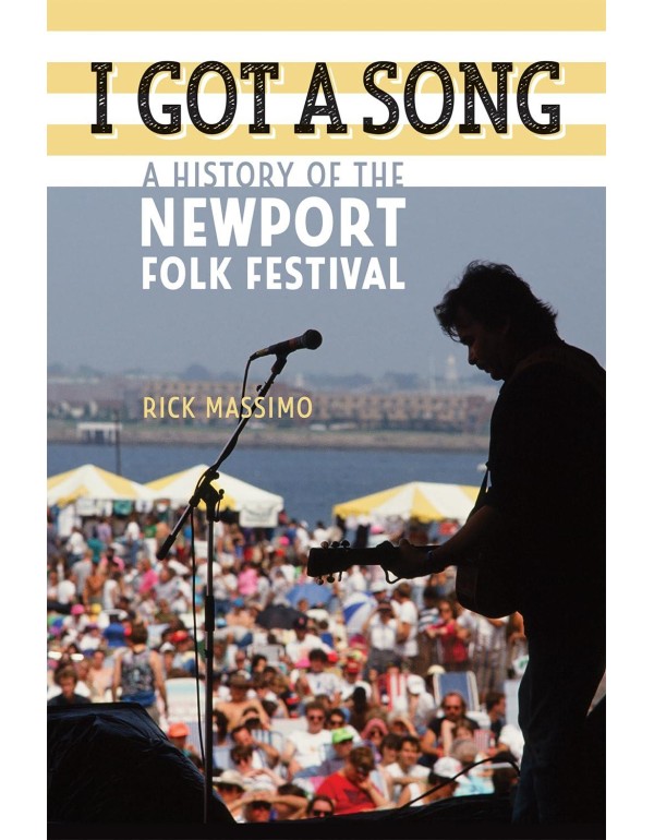 I Got a Song: A History of the Newport Folk Festiv...