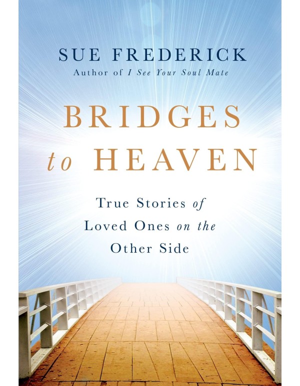 Bridges to Heaven: True Stories of Loved Ones on t...