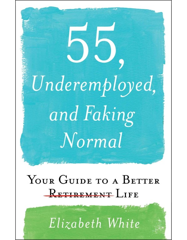 55, Underemployed, and Faking Normal: Your Guide t...