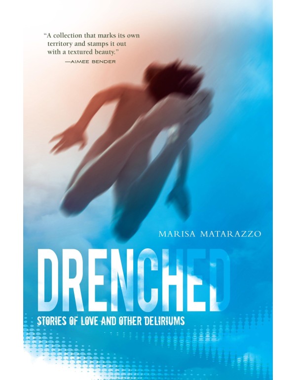 Drenched: Stories of Love and Other Deliriums