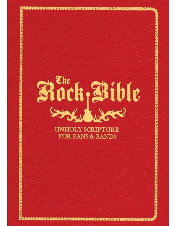 The Rock Bible: Unholy Scripture for Fans and Band...