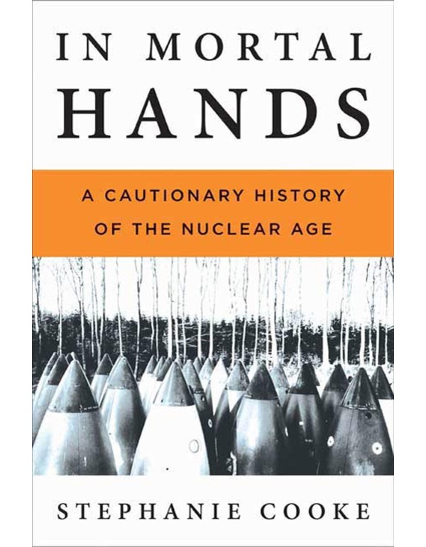 In Mortal Hands: A Cautionary History of the Nucle...