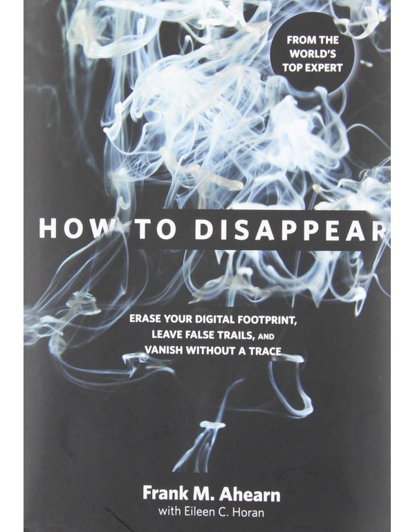 How to Disappear: Erase Your Digital Footprint, Le...